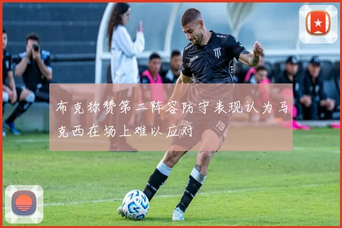 布克称赞第二阵容防守表现认为马克西在场上难以应对