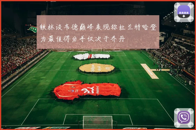 铁林谈韦德巅峰表现称杜兰特哈登为最佳得分手仅次于乔丹