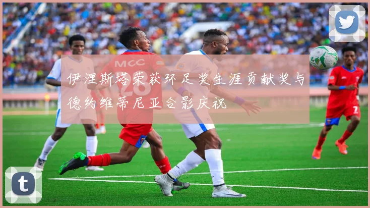 伊涅斯塔荣获环足奖生涯贡献奖与德约维蒂尼亚合影庆祝